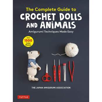 The Complete Guide to Crochet Dolls and Animals - by  The Japan Amigurumi Association (Paperback)