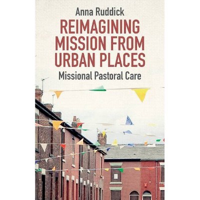 Reimagining Mission from Urban Places - by  Anna Ruddick (Paperback)