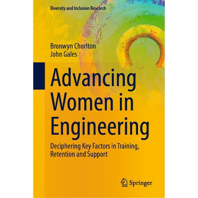 Advancing Women in Engineering - (Diversity and Inclusion Research) by  Bronwyn Chorlton & John Gales (Hardcover)