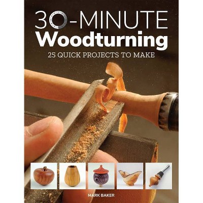 30-Minute Woodturning - by  Mark Baker (Paperback)