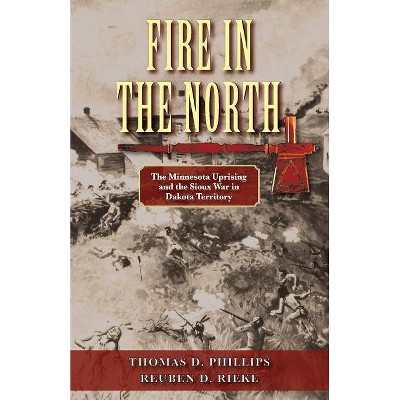 Fire in the North - by  Thomas D Phillips & Reuben D Rieke (Paperback)