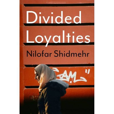 Divided Loyalties - by  Nilofar Shidmehr (Paperback)