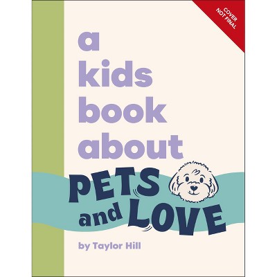A Kids Book about Pets and Love - by  Taylor Hill (Hardcover)