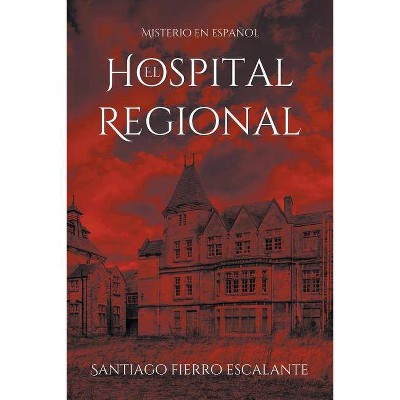 El Hospital Regional - (Misterio en Español) by  Santiago Fierro Escalante (Paperback)