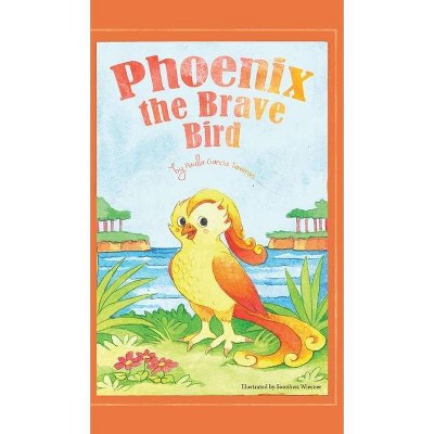 Phoenix the Brave Bird - by  Paula Garcia Taveras (Hardcover)