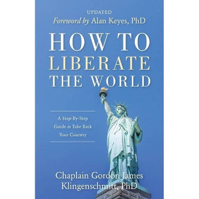 How To Liberate The World - by  Gordon James Klingenschmitt (Paperback)