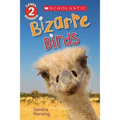 Bizarre Birds - (Scholastic Reader, Level 2) by  Sandra Horning (Paperback)