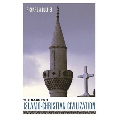 The Case for Islamo-Christian Civilization - by  Richard Bulliet (Paperback)