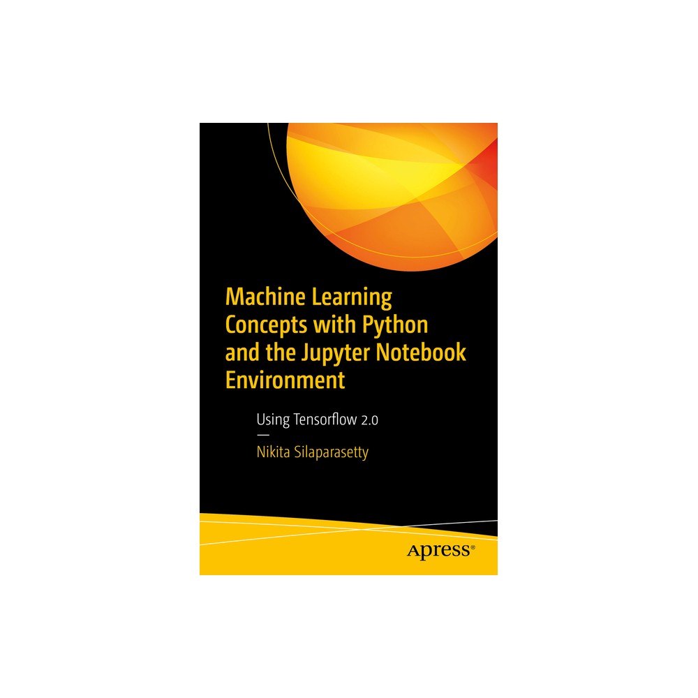 Machine Learning Concepts with Python and the Jupyter Notebook Environment - by Nikita Silaparasetty (Paperback)