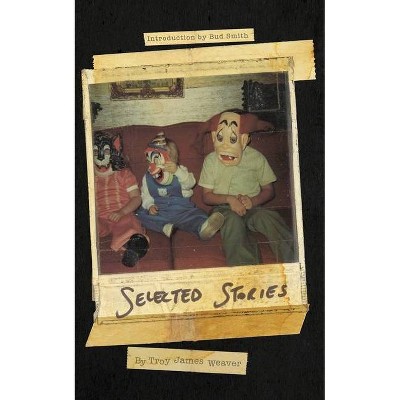 Selected Stories - by  Troy James Weaver (Paperback)