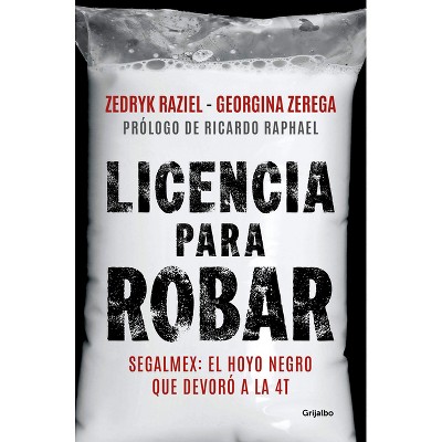 Segalmex, Licencia Para Robar / Segalmex. License to Steal - by  Georgina Zarega & Zedryk Raziel (Paperback)