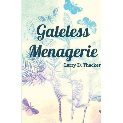 Gateless Menagerie - by  Larry Thacker (Paperback)