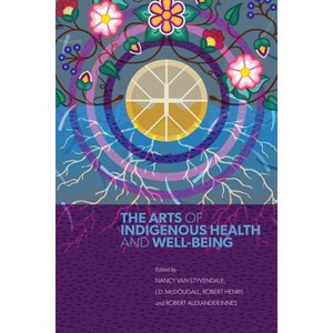 The Arts of Indigenous Health and Well-Being - by Nancy Van Styvendale & J D McDougall & Robert Henry & Robert Alexander Innes - 1 of 1