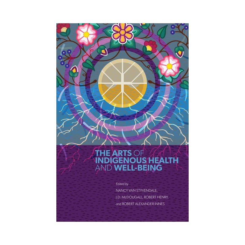 The Arts of Indigenous Health and Well-Being - by Nancy Van Styvendale & J D McDougall & Robert Henry & Robert Alexander Innes, 1 of 2