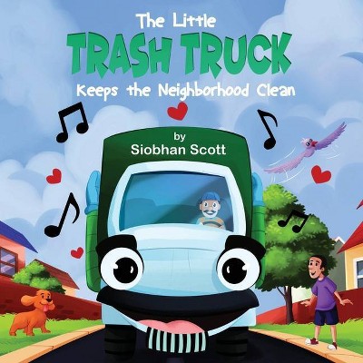 The Little Trash Truck Keeps the Neighborhood Clean - by  Siobhan Scott (Paperback)