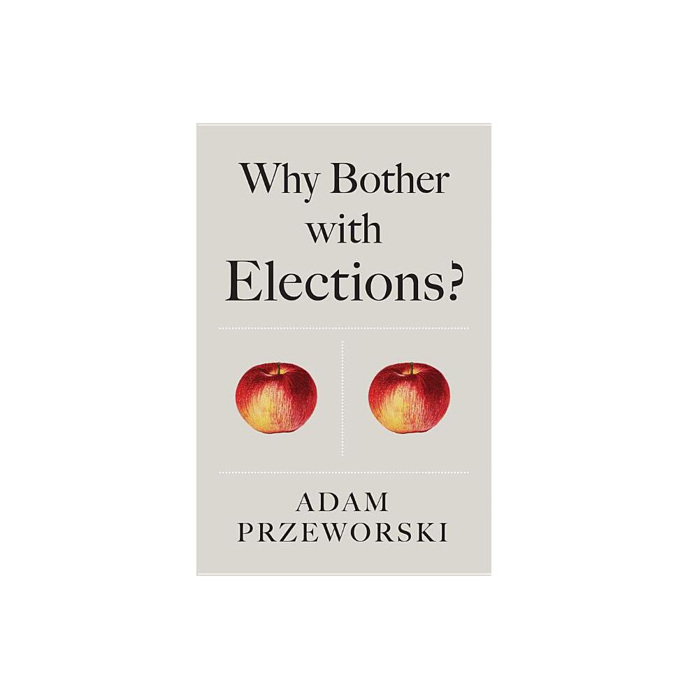 Why Bother with Elections? - by Adam Przeworski (Paperback)