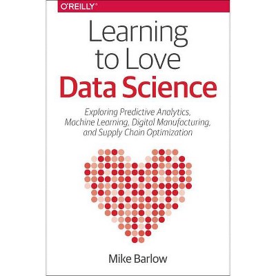 Learning to Love Data Science - by  Mike Barlow (Paperback)