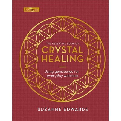 The Essential Book of Crystal Healing - (Elements) by  Suzanne Edwards (Hardcover)