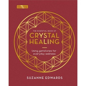 The Essential Book of Crystal Healing - (Elements) by  Suzanne Edwards (Hardcover) - 1 of 1