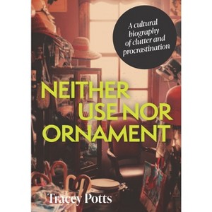 Neither Use Nor Ornament - by  Tracey Potts (Paperback) - 1 of 1