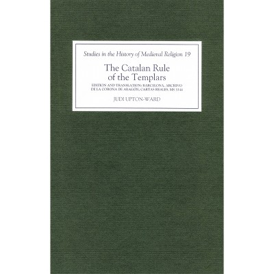 The Catalan Rule of the Templars - (Studies in the History of Medieval Religion) by  J M Upton-Ward (Hardcover)