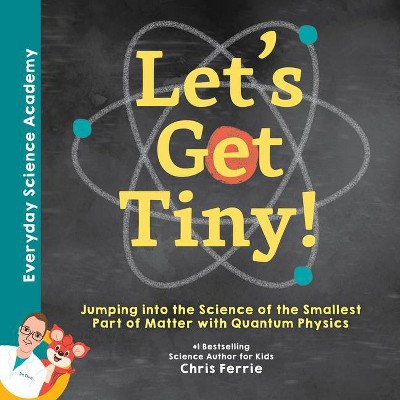 Let's Get Tiny! - (Everyday Science Academy) by  Chris Ferrie (Hardcover)