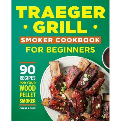 Traeger Grill Smoker Cookbook for Beginners - by  Cheri Reneé (Paperback)