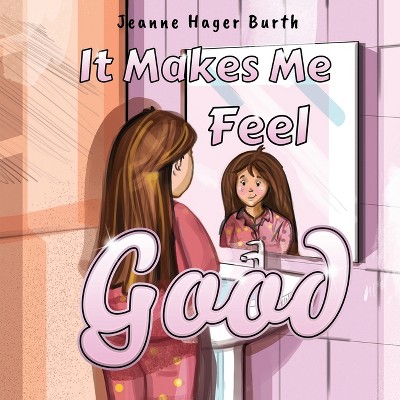 It Makes Me Feel Good - by  Jeanne Hager Burth (Paperback)