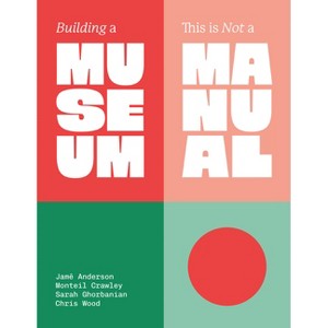 Building a Museum - by  Jam&#275 & Anderson & Monteil Crawley & Sarah Ghorbanian & Chris Wood (Hardcover) - 1 of 1