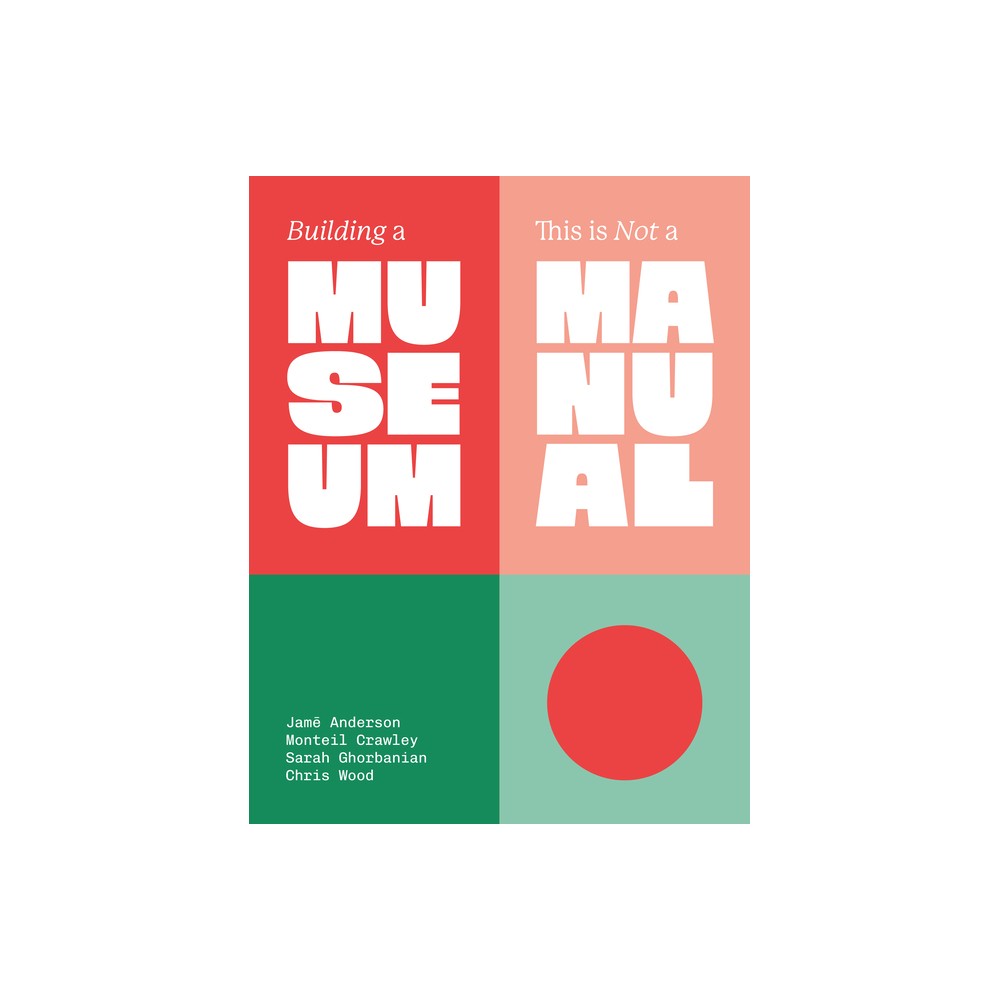 Building a Museum - by Jamē & Anderson & Monteil Crawley & Sarah Ghorbanian & Chris Wood (Hardcover)