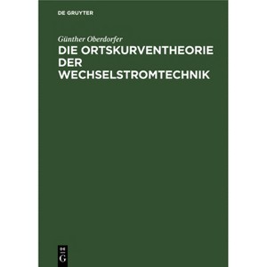 Die Ortskurventheorie der Wechselstromtechnik - by  Günther Oberdorfer (Hardcover) - 1 of 1