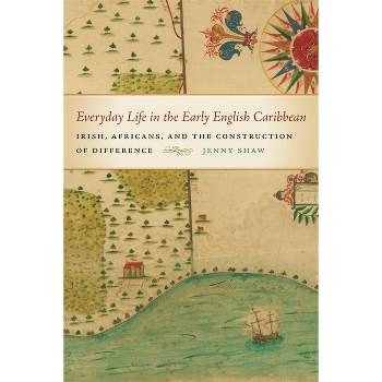 Everyday Life in the Early English Caribbean - (Early American Places) by  Jenny Shaw (Paperback)