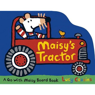 Maisy's Tractor - by  Lucy Cousins (Board Book)