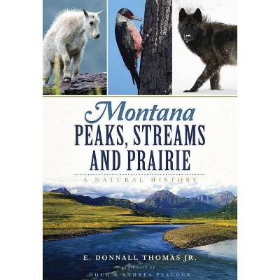 Montana Peaks, Streams and Prairie: A Natural History - by Dr. E. Donnall Thomas Jr. (Paperback)