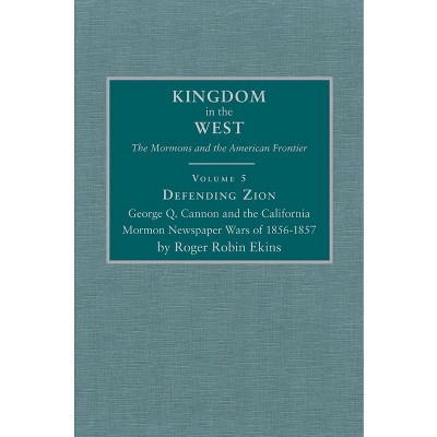 Defending Zion, Volume 5 - (Kingdom in the West: The Mormons and the American Frontier) by  Roger Robin Ekins (Hardcover)