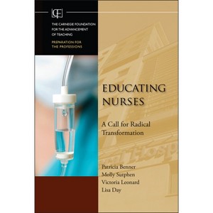 Educating Nurses - (Jossey-Bass/Carnegie Foundation for the Advancement of Teach) by  Patricia Benner & Molly Sutphen & Victoria Leonard & Lisa Day - 1 of 1
