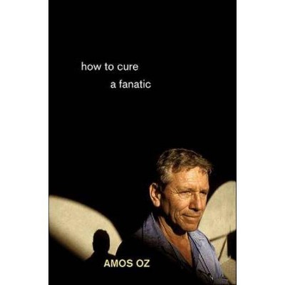 How to Cure a Fanatic - by  Amos Oz (Paperback)