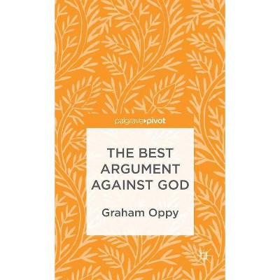 The Best Argument Against God - (Palgrave Pivot) by  G Oppy (Hardcover)