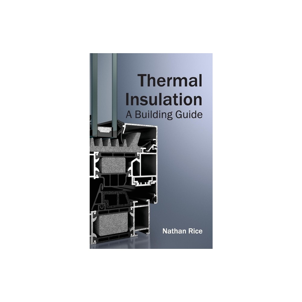 Thermal Insulation: A Building Guide - by Nathan Rice (Hardcover)