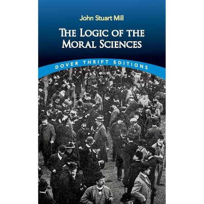 The Logic of the Moral Sciences - (Dover Thrift Editions) by  John Stuart Mill (Paperback)