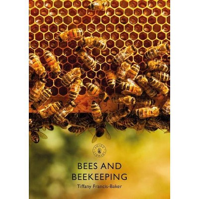 Bees and Beekeeping - (Shire Library) by  Tiffany Francis-Baker (Paperback)