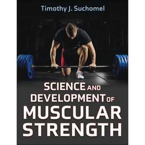 Science and Development of Muscular Strength - by  Timothy J Suchomel (Hardcover) - 1 of 1