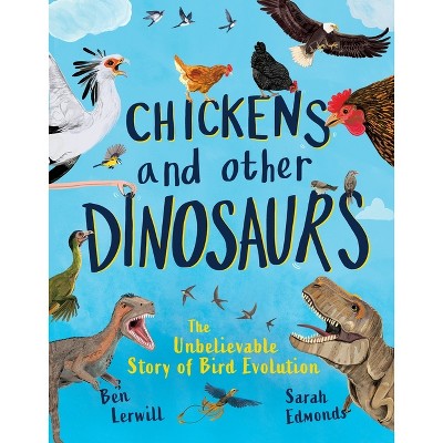 Chickens and Other Dinosaurs - by  Ben Lerwill (Hardcover)