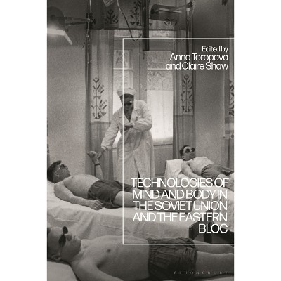 Technologies of Mind and Body in the Soviet Union and the Eastern Bloc - by  Claire Shaw & Anna Toropova (Hardcover)