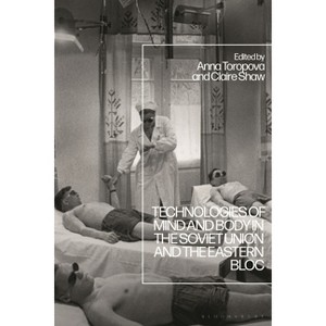 Technologies of Mind and Body in the Soviet Union and the Eastern Bloc - by  Claire Shaw & Anna Toropova (Hardcover) - 1 of 1