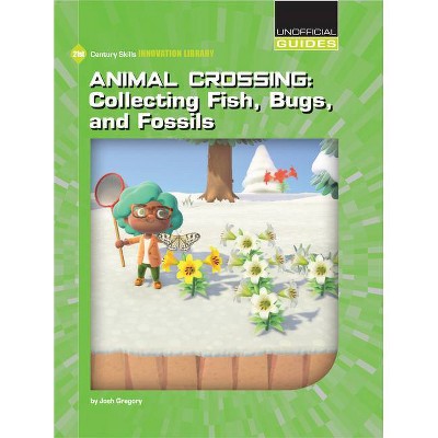 Animal Crossing: Collecting Fish, Bugs, and Fossils - (21st Century Skills Innovation Library: Unofficial Guides) by  Josh Gregory (Paperback)