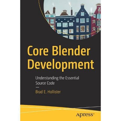 Core Blender Development - by  Brad E Hollister (Paperback)