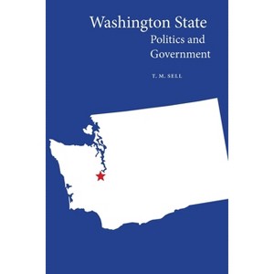 Washington State Politics and Government - (Politics and Governments of the American States) by  T M Sell (Paperback) - 1 of 1