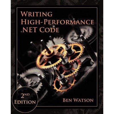 Writing High-Performance .NET Code - by  Ben Watson (Paperback)