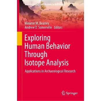 Exploring Human Behavior Through Isotope Analysis - (Interdisciplinary Contributions to Archaeology) by  Melanie M Beasley & Andrew D Somerville